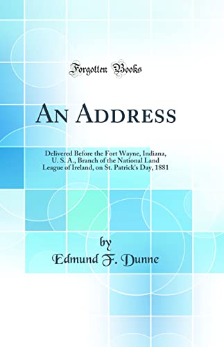 9780428865528: An Address: Delivered Before the Fort Wayne, Indiana, U. S. A., Branch of the National Land League of Ireland, on St. Patrick's Day, 1881 (Classic Reprint)