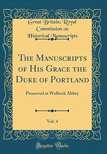 9780428865559: The Manuscripts of His Grace the Duke of Portland, Vol. 4: Preserved at Welbeck Abbey (Classic Reprint)