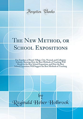 9780428867058: The New Method, or School Expositions: For Teachers of Rural, Village, City, Normal, and Collegiate Schools; Showing How the Best Methods of Teaching ... School Exposition Will Suggest the Best Metho