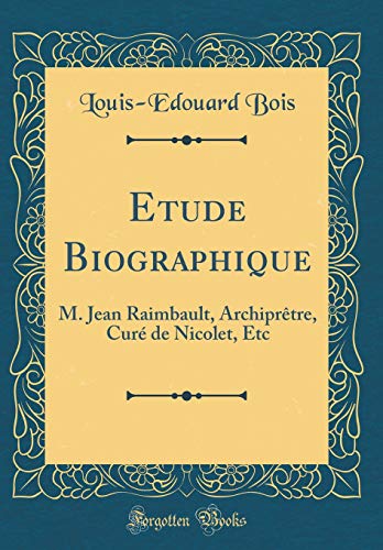 Imagen de archivo de Etude Biographique M Jean Raimbault, Archiprtre, Cur de Nicolet, Etc Classic Reprint a la venta por PBShop.store US