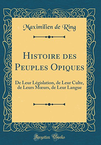 9780428902018: Histoire des Peuples Opiques: De Leur Lgislation, de Leur Culte, de Leurs Mœurs, de Leur Langue (Classic Reprint)