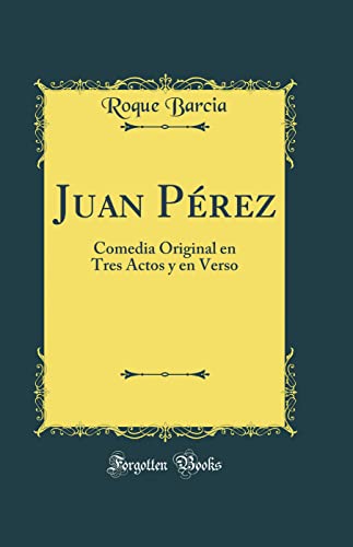 Stock image for Juan P?rez: Comedia Original en Tres Actos y en Verso (Classic Reprint) for sale by PBShop.store US