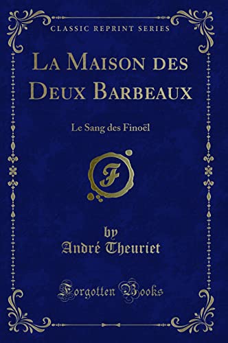 Stock image for La Maison des Deux Barbeaux : Le Sang des Finol (Classic Reprint) for sale by Buchpark