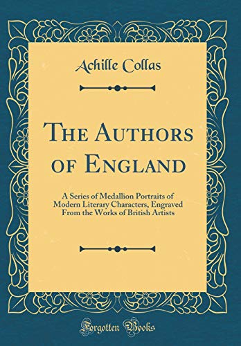 Stock image for The Authors of England A Series of Medallion Portraits of Modern Literary Characters, Engraved From the Works of British Artists Classic Reprint for sale by PBShop.store US