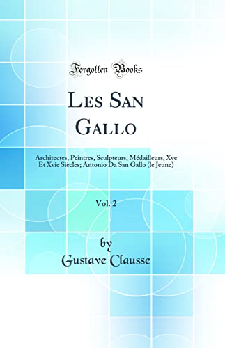 Beispielbild fr Les San Gallo, Vol. 2: Architectes, Peintres, Sculpteurs, M?dailleurs, Xve Et Xvie Si?cles; Antonio Da San Gallo (le Jeune) (Classic Reprint) zum Verkauf von PBShop.store US