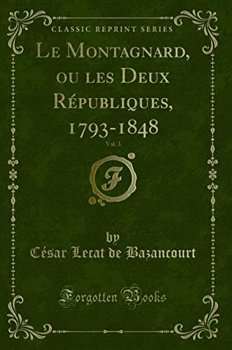 Imagen de archivo de Le Montagnard, ou les Deux Rpubliques, 17931848, Vol 3 Classic Reprint a la venta por PBShop.store US