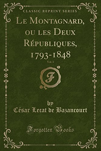 Stock image for Le Montagnard, ou les Deux Rpubliques, 1793-1848, Vol. 3 (Classic Reprint) for sale by Revaluation Books