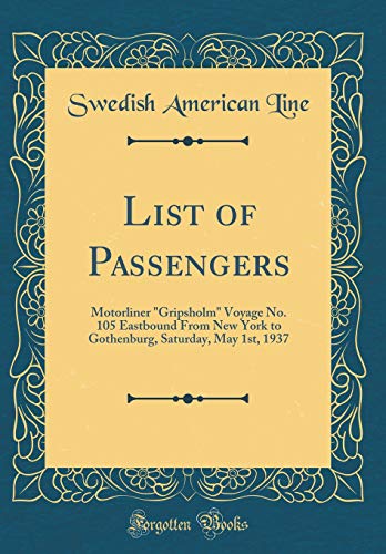 Stock image for List of Passengers: Motorliner "Gripsholm" Voyage No. 105 Eastbound From New York to Gothenburg, Saturday, May 1st, 1937 (Classic Reprint) for sale by PBShop.store US