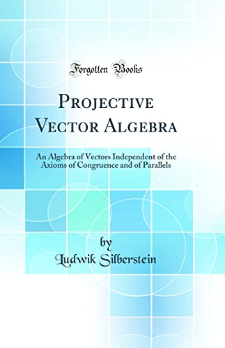 Stock image for Projective Vector Algebra An Algebra of Vectors Independent of the Axioms of Congruence and of Parallels Classic Reprint for sale by PBShop.store US