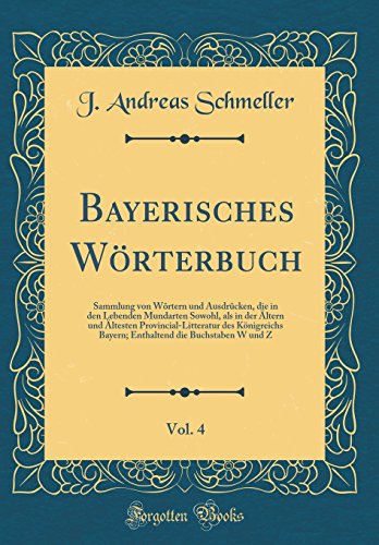 9780428952693: Bayerisches Wrterbuch, Vol. 4: Sammlung von Wrtern und Ausdrcken, die in den Lebenden Mundarten Sowohl, als in der ltern und ltesten ... die Buchstaben W und Z (Classic Reprint)