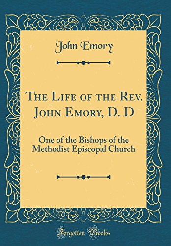 9780428954031: The Life of the Rev. John Emory, D. D: One of the Bishops of the Methodist Episcopal Church (Classic Reprint)