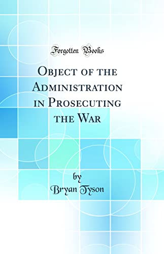 9780428954611: Object of the Administration in Prosecuting the War (Classic Reprint)