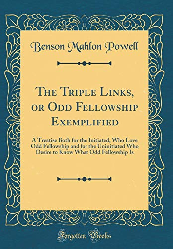 Beispielbild fr The Triple Links, or Odd Fellowship Exemplified : A Treatise Both for the Initiated, Who Love Odd Fellowship and for the Uninitiated Who Desire to Know What Odd Fellowship Is (Classic Reprint) zum Verkauf von Buchpark
