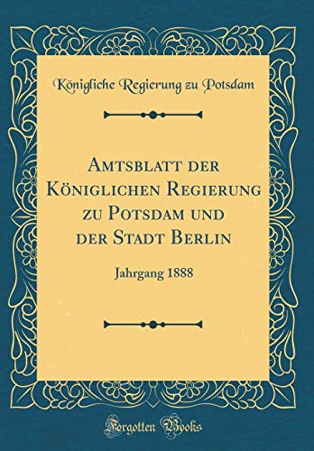 Beispielbild fr Amtsblatt der K  niglichen Regierung zu Potsdam und der Stadt Berlin: Jahrgang 1888 (Classic Reprint) zum Verkauf von WorldofBooks