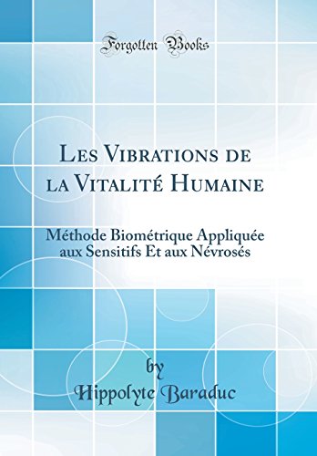 Stock image for Les Vibrations de la Vitalit Humaine Mthode Biomtrique Applique aux Sensitifs Et aux Nvross Classic Reprint for sale by PBShop.store US