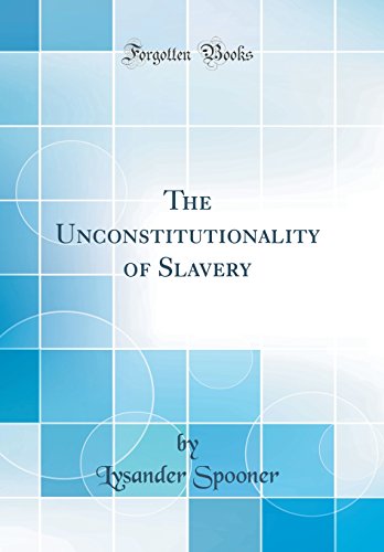 Imagen de archivo de The Unconstitutionality of Slavery (Classic Reprint) a la venta por WorldofBooks