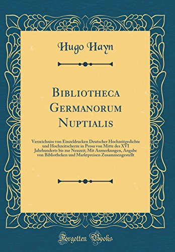 Imagen de archivo de Bibliotheca Germanorum Nuptialis Verzeichniss von Einzeldrucken Deutscher Hochzeitgedichte und Hochzeitscherze in Prosa von Mitte des XVI und Marktpreisen Zusammengestellt a la venta por PBShop.store US