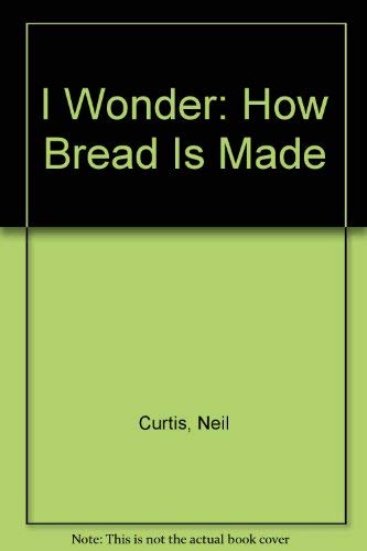 Stock image for I Wonder: How Bread Is Made for sale by AwesomeBooks