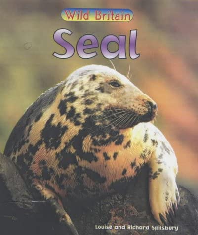 Wild Britain: Seal : Seal (Wild Britain): Seal (Wild Britain) (9780431039411) by Louise Spilsbury; Richard Spilsbury