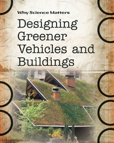 Designing Greener Vehicles and Buildings (Why Science Matters) (9780431040523) by [???]