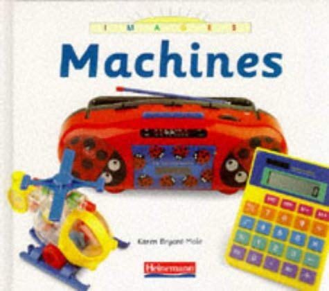 Images: Machines (Images) (9780431062921) by Bryant-Mole, Karen