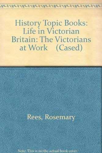 Stock image for History Topic Books: Life in Victorian Britain: The Victorians at Work (Cased) for sale by WorldofBooks