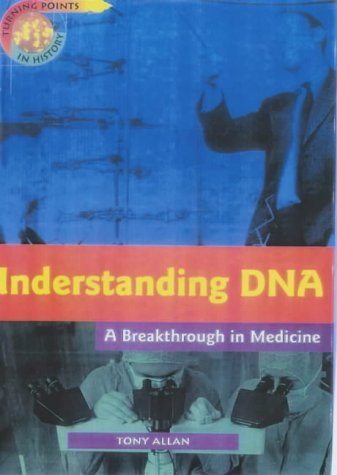 Turning Points in History: Understanding DNA: a Breakthrough in Medicine (Turning Points in History) (Turning Points in History) (9780431069395) by Allan, Tony