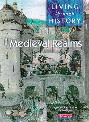 Medieval Realms (Living Through History) (9780431071923) by Nigel Kelly; Rosemary Rees; Jane Shuter