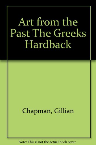 Art from the Past: the Greeks (Art from the Past) (9780431080659) by Chapman, Gillian