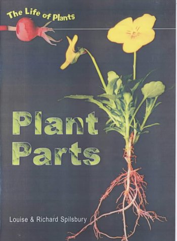 Plant Parts (Life of Plants) (Life of Plants) (9780431118871) by Louise Spilsbury; Richard Spilsbury