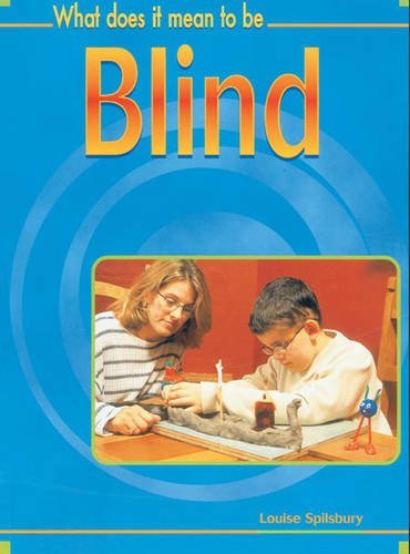 What Does It Mean to Be Blind? (What Does It Mean to Have/be ...?) (What Does It Mean to Have/be ...?) (9780431139456) by Louise Spilsbury