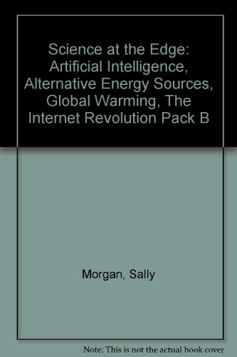 Science at the Edge: Alternative Energy Sources / Artificial Intelligence / Global Warming / Internet Revolution (Science at the Edge) (9780431148984) by Morgan, Sally; Graham, Ian