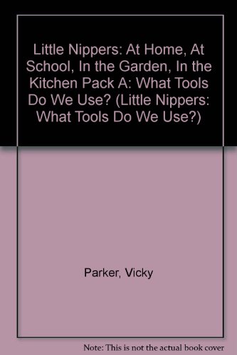 Little Nippers: What Tools Do We Use?: " At Home " , " At School " , " In the Garden " , " In the Kitchen " Pack A (Little Nippers: What Tools Do We Use?) (9780431171548) by Vicky Parker