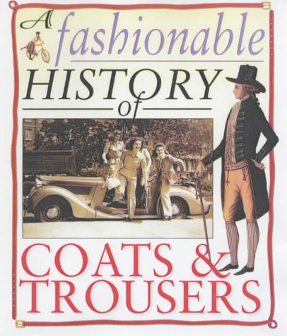Imagen de archivo de A Fashionable History Of: Coats and Trousers (A Fashionable History of) (A Fashionable History of Costume) a la venta por WorldofBooks