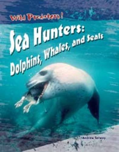 Sea Hunters: Dolphins, Whales and Seals (Wild Predators) (Wild Predators) (9780431190136) by Andrew Solway