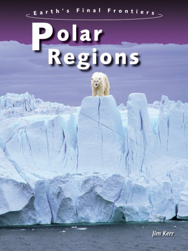 Polar Regions (Earth's Final Frontiers) (9780431907444) by Kerr, Jim