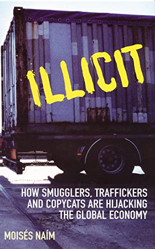 Stock image for Illicit : How Smugglers, Traffickers and Copycats Are Hijacking the Global Economy for sale by Better World Books