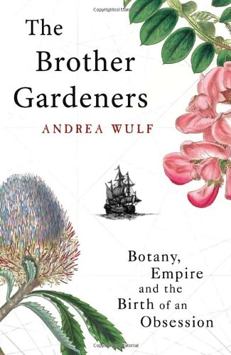 The Brother Gardeners: Botany, Empire and the Birth of an Obsession - Andrea Wulf