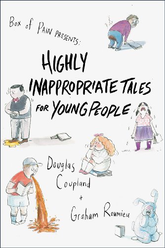 Highly Inappropriate Tales for Young People. Douglas Coupland and Graham Roumieu (9780434021598) by Graham Roumieu Douglas Coupland