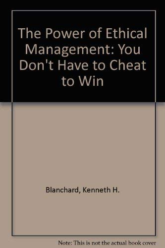 Imagen de archivo de THE POWER OF ETHICAL MANAGEMENT: YOU DON'T HAVE TO CHEAT TO WIN a la venta por GoldBooks