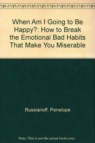 Stock image for When am I Going to be Happy?: How to Break the Emotional Bad Habits That Make You Miserable for sale by Reuseabook