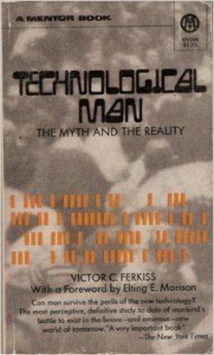 Technological man: the myth and the reality (9780434257102) by Victor C. Ferkiss