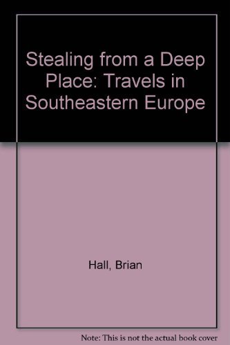 Imagen de archivo de Stealing from a Deep Place. Travels in Southeastern Europe a la venta por Wonder Book