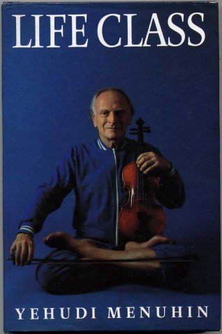 Life class: Thoughts, exercises, reflections of an itinerant violinist (9780434463008) by Menuhin, Yehudi