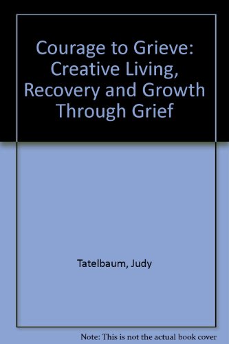 Imagen de archivo de Courage to Grieve: Creative Living, Recovery and Growth Through Grief a la venta por AwesomeBooks