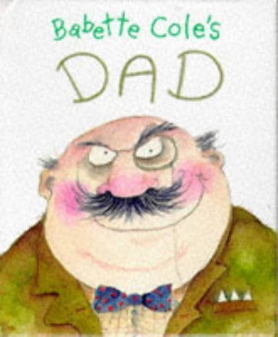 Babette Cole's Dad (Revolting Relatives) (9780434801008) by Babette Cole