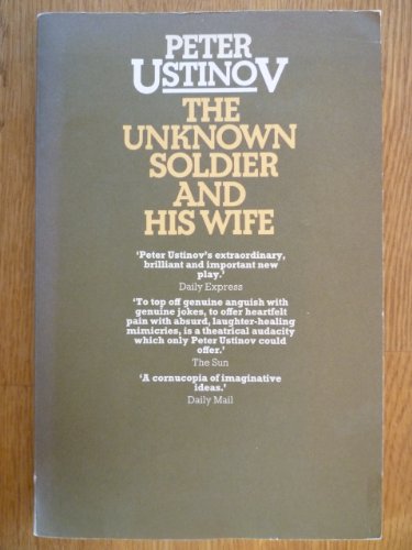The Unknown Soldier and his Wife: Two Acts of War Separated by a Truce (9780434817108) by Peter Ustinov