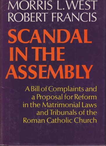 Scandal in the assembly;: A bill of complaints and a proposal for reform on the matrimonial laws and tribunals of the Roman Catholic Church (9780434859108) by West, Morris L