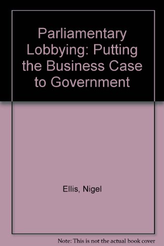 Stock image for Parliamentary Lobbying : Putting the Business Case to Government for sale by Better World Books Ltd