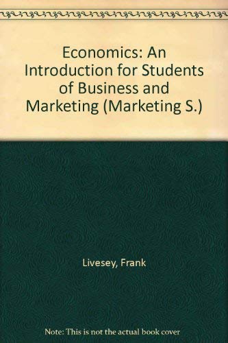 Economics: An introduction for students of business and marketing (The Marketing series) (9780434911745) by Livesey, Frank